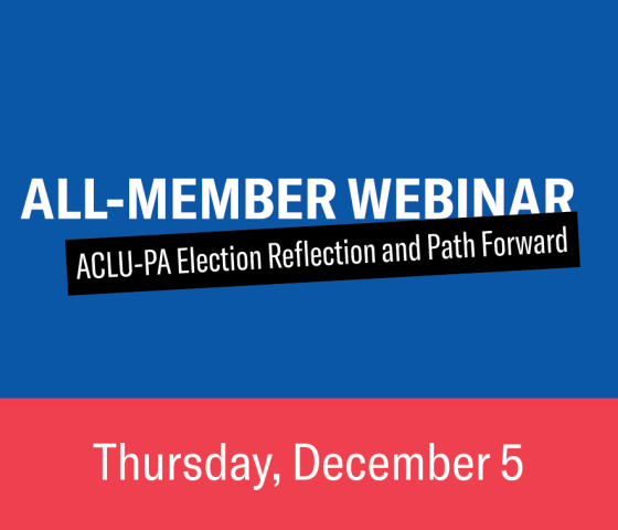 A graphic with a red and blue background that says, "All-Member Webinar- ACLU-PA Election Reflection and Path Forward"